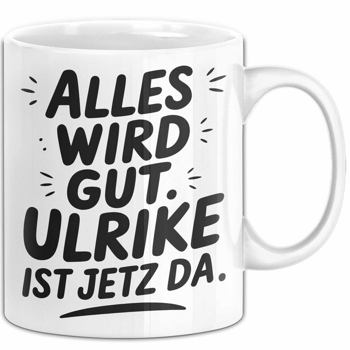 Ulrike Tasse Geschenk Alles Ist Gut Ulrike Ist Jetz Da Geschenkidee Becher mit Name Weiß Trendation