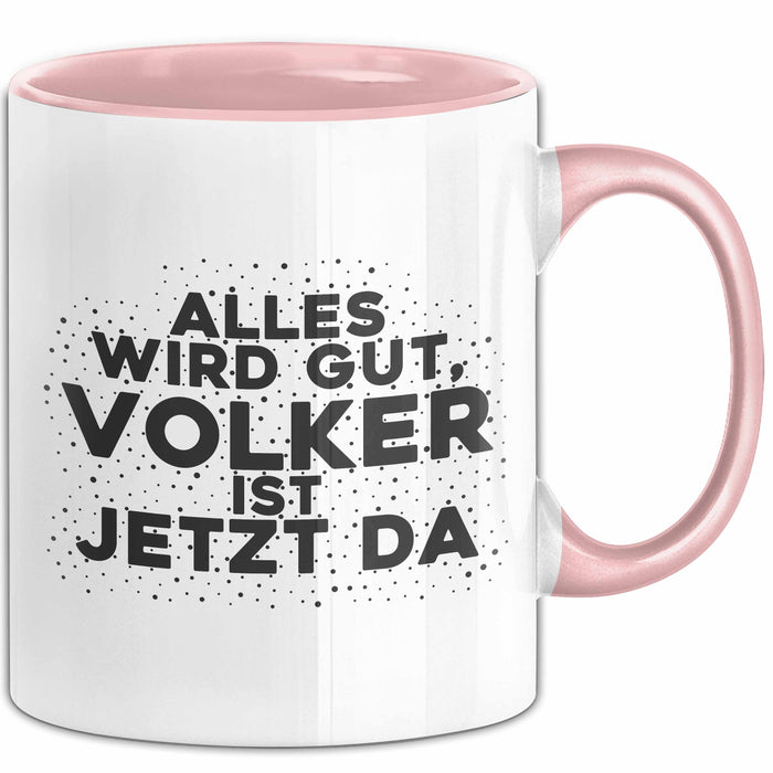 Volker Tasse Alles Wird Gut, Volker Ist Jetzt Da Geschenk