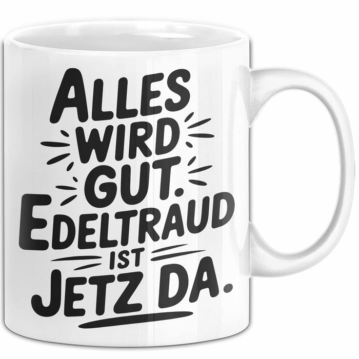 Edeltraud Tasse Geschenk Alles Ist Gut Edeltraud Ist Jetz Da Geschenkidee Becher mit Name Weiß Trendation