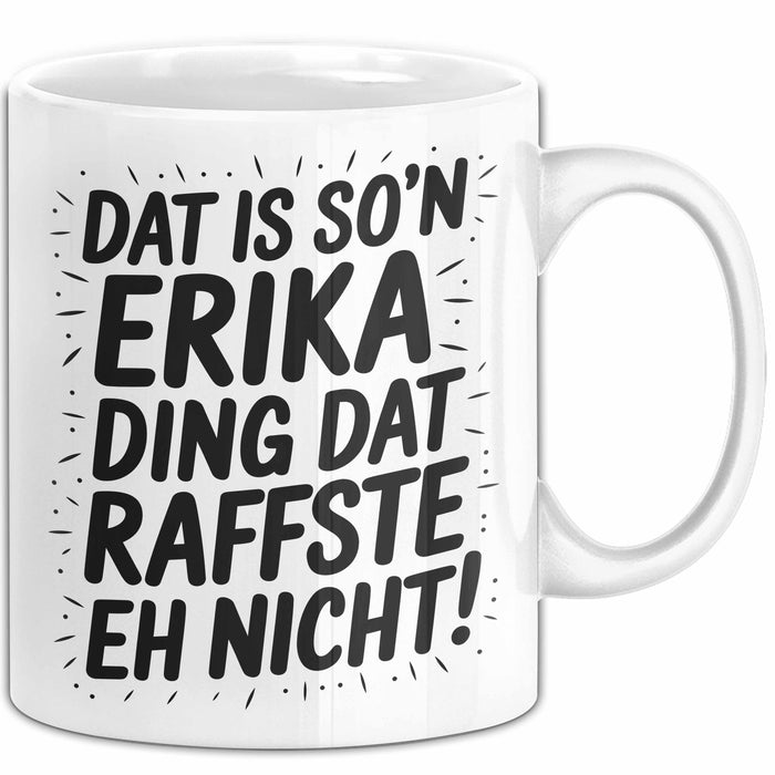 Erika Tasse Geschenk Dat Is So'n Erika Ding Dat Raffste Eh Nicht Geschenkidee Becher mit Name Weiß Trendation