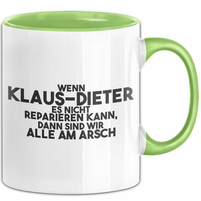 Klaus-Dieter Tasse Wenn Klaus-Dieter Nicht Repariert, Sind Wir Am Arsch Grün Trendation