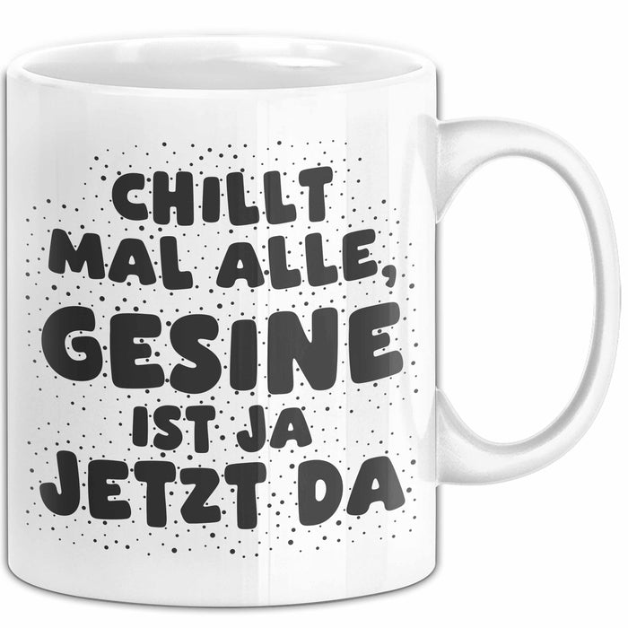 Gesine Tasse Chillt Mal Alle, Gesine Ist Ja Jetzt Da Geschenk