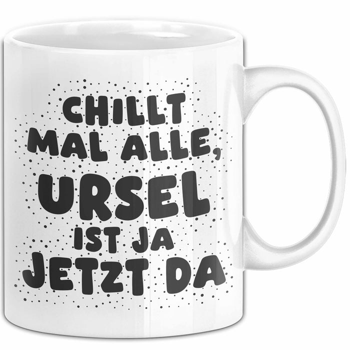 Ursel Tasse Chillt Mal Alle, Ursel Ist Ja Jetzt Da Geschenk