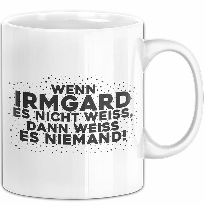 Irmgard Tasse Wenn Irmgard Es Nicht Weiss, Dann Weiss Es Niemand! Geschenk