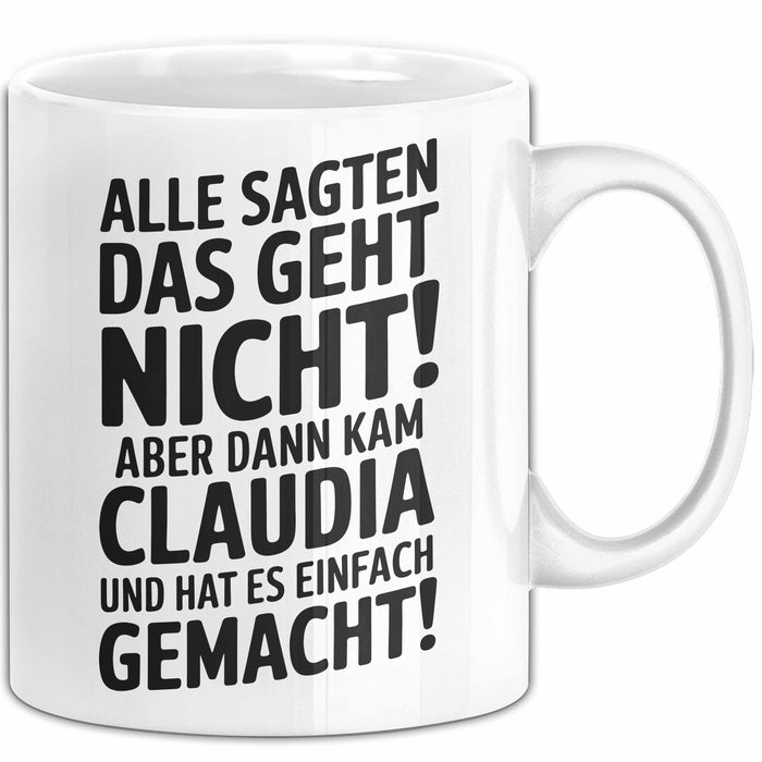 Claudia Tasse Geschenk Alle Sagten Das Geht Nicht Aber Dann Kam Claudia Und Hat Es Einfach Gemacht Geschenkidee Becher mit Name Weiß Trendation