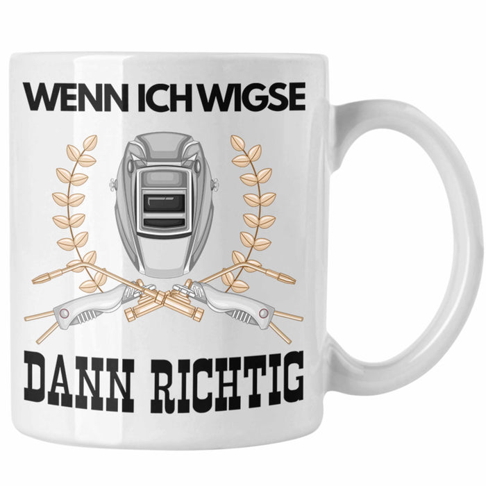 Schweißen Tasse Geschenk für Schweißer Metallbau Sprüche Männer Lustig Wenn Ich Wigse Dann Richtig Weiß Trendation