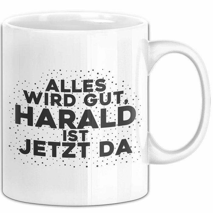 Harald Tasse Alles Wird Gut, Harald Ist Jetzt Da Geschenk