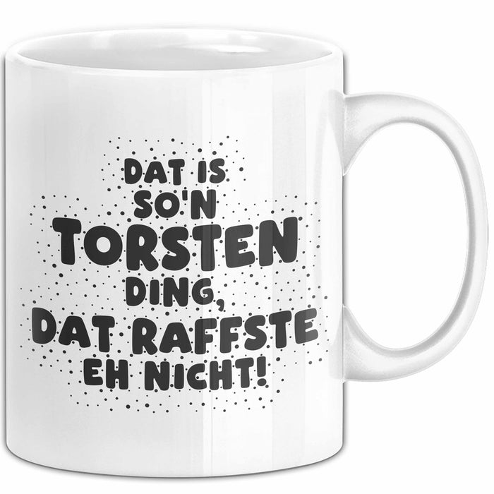 Torsten Tasse Dat Is So'n Torsten Ding, Dat Raffste Eh Nicht Geschenk