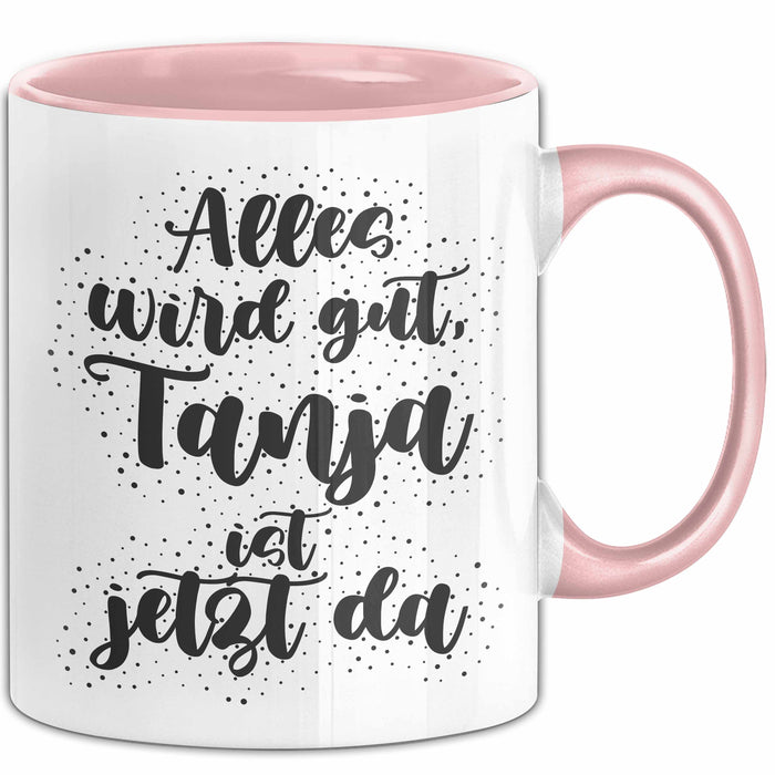 Tanja Tasse Alles Wird Gut, Tanja Ist Jetzt Da Geschenk