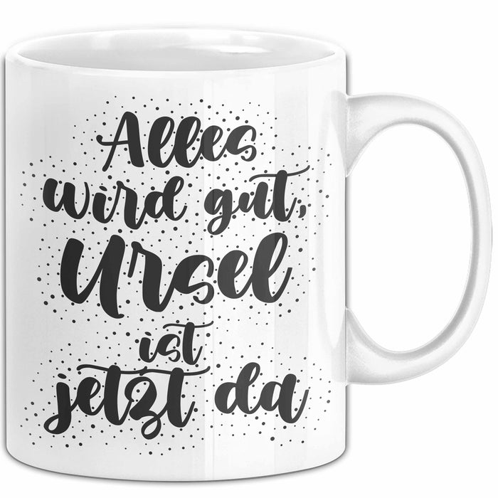 Ursel Tasse Alles Wird Gut, Ursel Ist Jetzt Da Geschenk