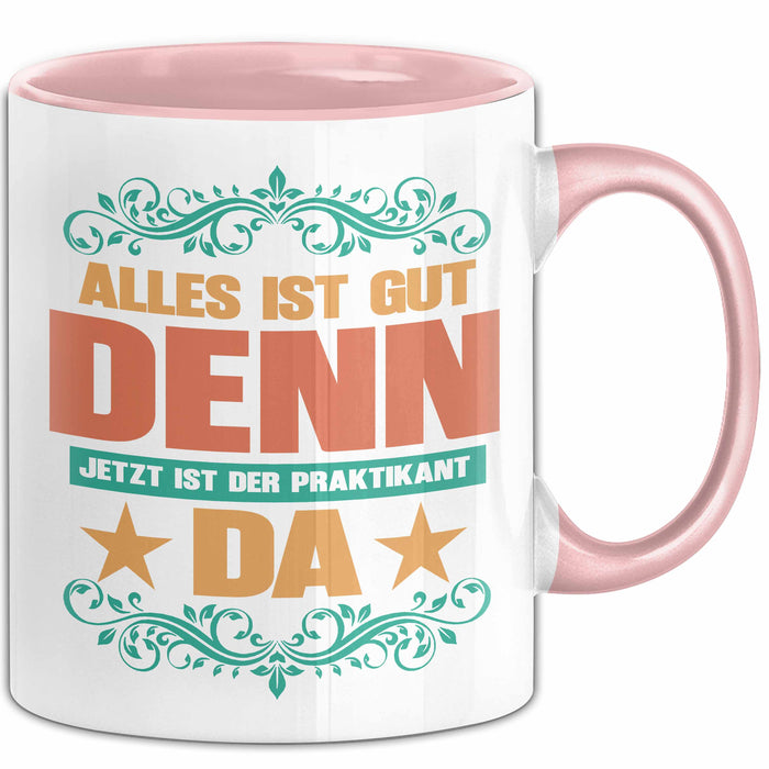 Office Arbeitskollege Praktikant Tasse Geschenk Lustige Geschenkidee Spruch Alles Ist Gut Denn Jetzt Ist Der Praktikant Da Rosa Trendation