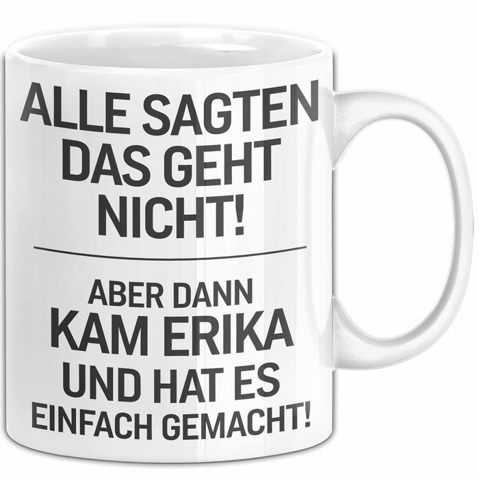 Erika Tasse Geschenk Alle Sagten Das Geht Nicht Aber Dann Kam Erika Und Hat Es Einfach Gemacht Geschenkidee Becher mit Name Weiß Trendation
