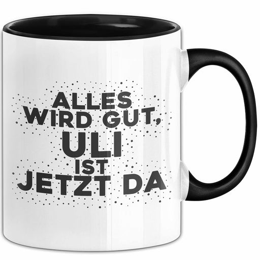 Uli Tasse Alles Wird Gut, Uli Ist Jetzt Da Geschenk Schwarz Trendation