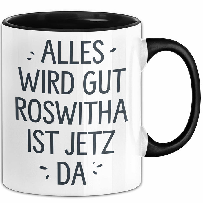Roswitha Tasse Geschenk Alles Ist Gut Roswitha Ist Jetz Da Geschenkidee Becher mit Name Schwarz Trendation