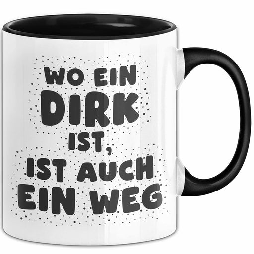 Dirk Tasse Wo Ein Dirk Ist, Ist Auch Ein Weg Geschenk Schwarz Trendation