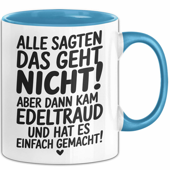 Edeltraud Tasse Geschenk Alle Sagten Das Geht Nicht Aber Dann Kam Edeltraud Und Hat Es Einfach Gemacht Geschenkidee Becher mit Name Blau Trendation