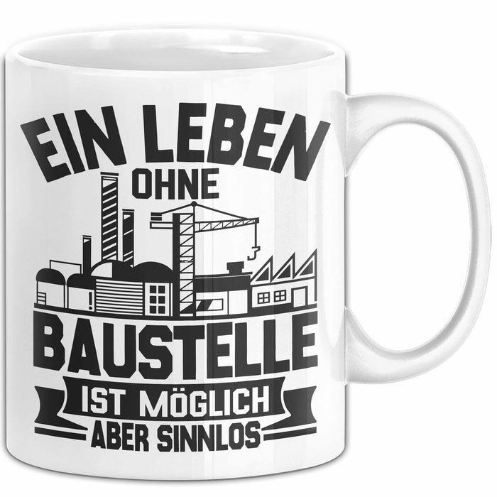 Bauarbeiter Baustelle Tasse Geschenk Ein Leben Ohne Baustelle Ist Möglich Aber Sinnlos Weiß Trendation