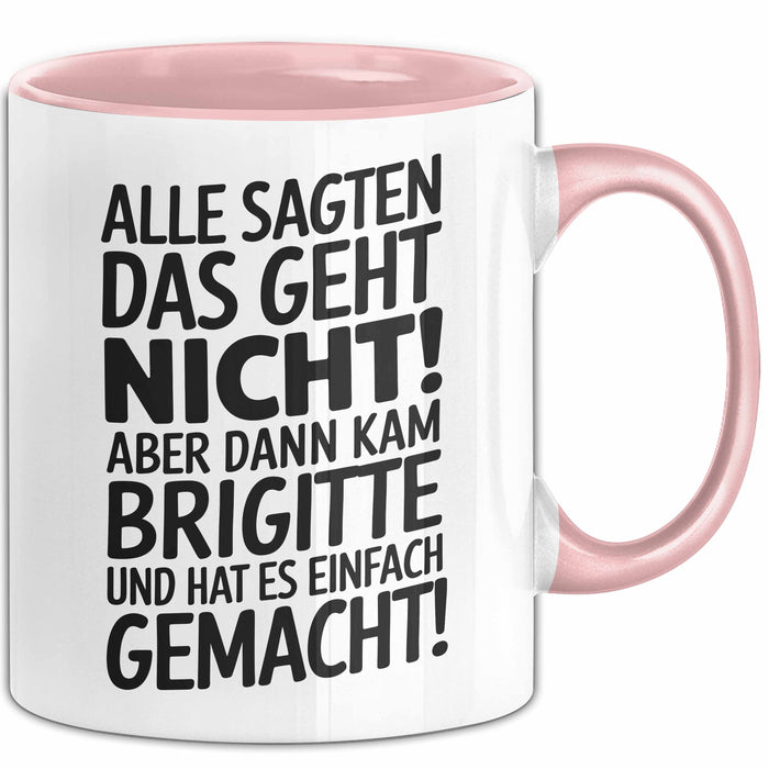 Brigitte Tasse Geschenk Alle Sagten Das Geht Nicht Aber Dann Kam Brigitte Und Hat Es Einfach Gemacht Geschenkidee Becher mit Name Rosa Trendation
