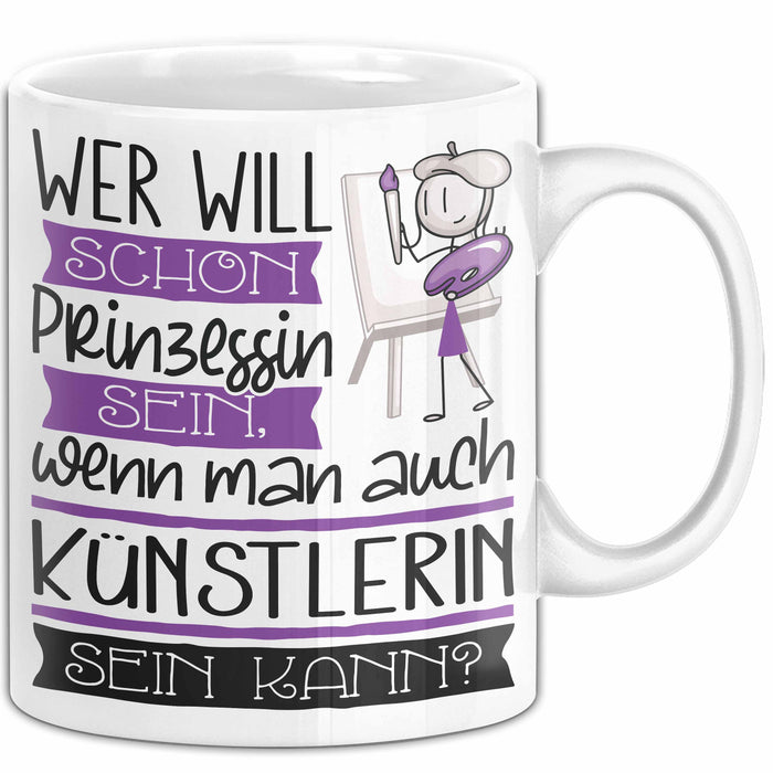 Künstlerin Tasse Geschenk Spruch Wer Will Schon Prinzessin Sein Wenn Man Auch Künstlerin Sein Kann Weiß Trendation