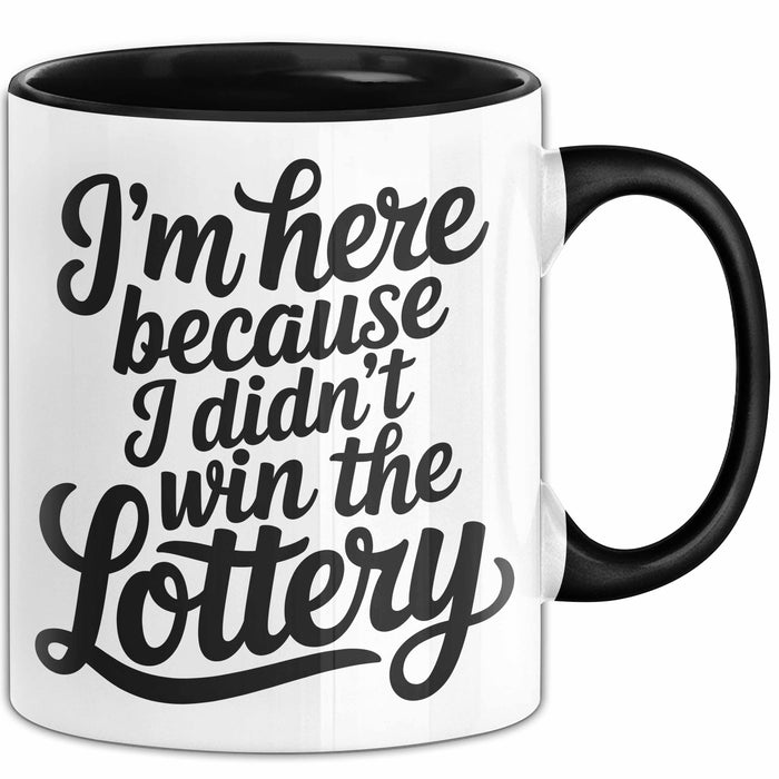 Arbeit Tasse Geschenk Im Here Because I Didnt Win Lottery Geschenkidee Job