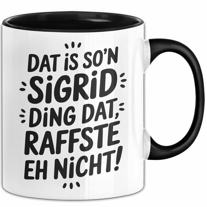 Sigrid Tasse Geschenk Dat Is So'n Sigrid Ding Dat Raffste Eh Nicht Geschenkidee Becher mit Name Schwarz Trendation