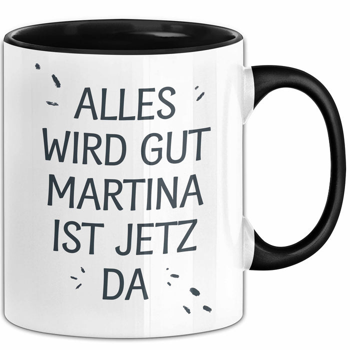 Martina Tasse Geschenk Alles Ist Gut Martina Ist Jetz Da Geschenkidee Becher mit Name Schwarz Trendation