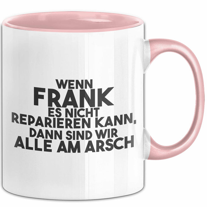 Frank Tasse Wenn Frank Nicht Repariert, Sind Wir Am Arsch Geschenk Rosa Trendation