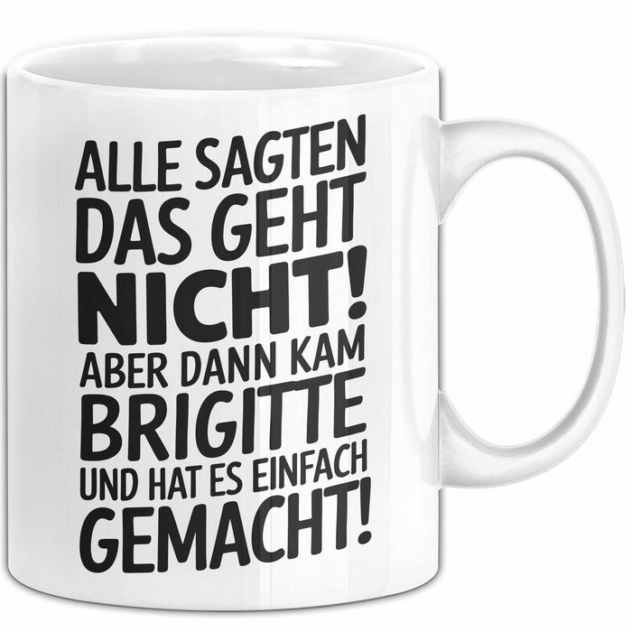 Brigitte Tasse Geschenk Alle Sagten Das Geht Nicht Aber Dann Kam Brigitte Und Hat Es Einfach Gemacht Geschenkidee Becher mit Name Weiß Trendation