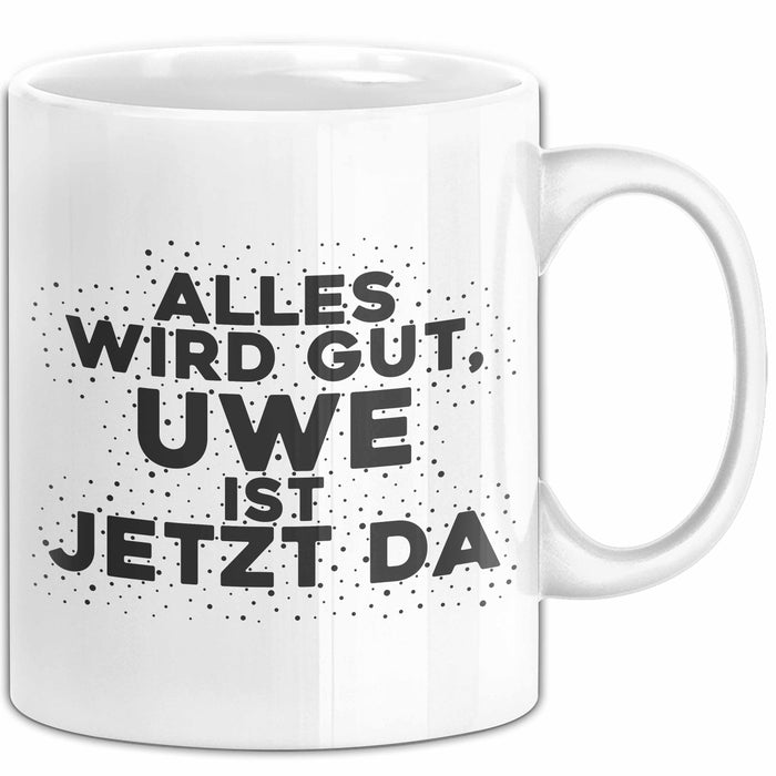 Uwe Tasse Alles Wird Gut, Uwe Ist Jetzt Da Geschenk