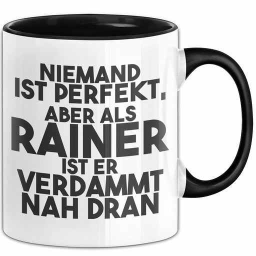 Rainer Tasse Niemand Ist Perfekt, Aber Als Rainer Ist Er Verdammt Nah Dran Schwarz Trendation