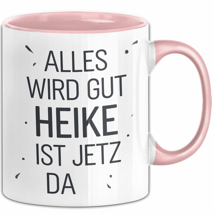 Heike Tasse Geschenk Alles Ist Gut Heike Ist Jetz Da Geschenkidee Becher mit Name Rosa Trendation
