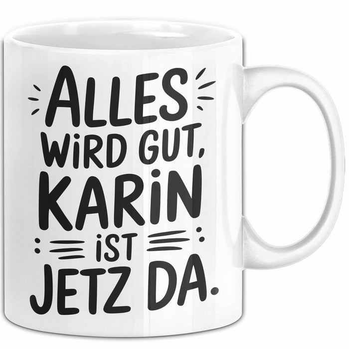 Karin Tasse Geschenk Alles Ist Gut Karin Ist Jetz Da Geschenkidee Becher mit Name Weiß Trendation