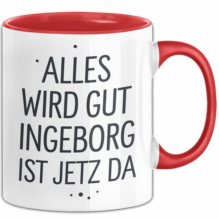 Ingeborg Tasse Geschenk Alles Ist Gut Ingeborg Ist Jetz Da Geschenkidee Becher mit Name Rot Trendation