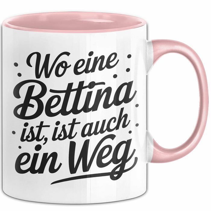 Bettina Tasse Geschenk Wo Eine Bettina Ist Ist Auch Ein Weg Geschenkidee Becher mit Name Rosa Trendation