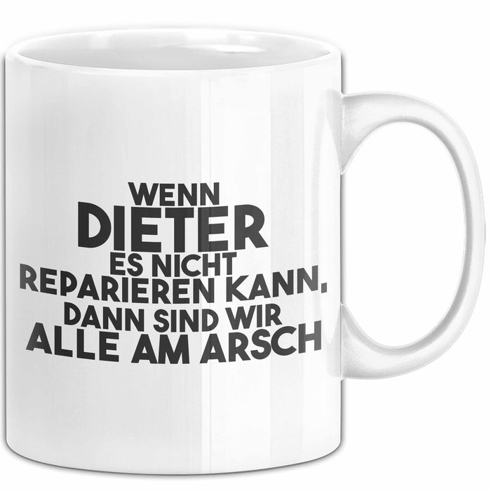 Dieter Tasse Wenn Dieter Nicht Repariert, Sind Wir Am Arsch Geschenk Weiß Trendation