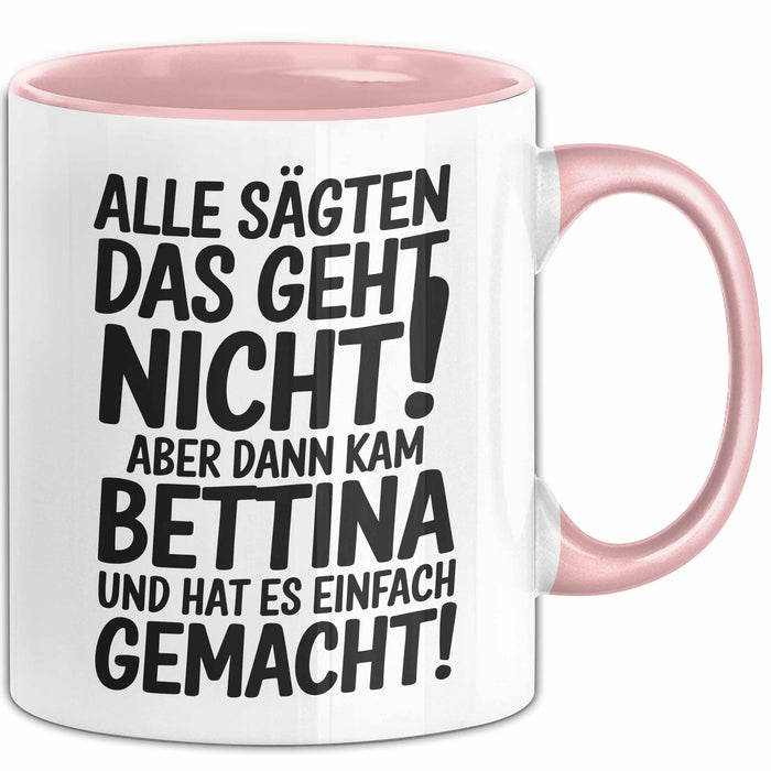 Bettina Tasse Geschenk Alle Sagten Das Geht Nicht Aber Dann Kam Bettina Und Hat Es Einfach Gemacht Geschenkidee Becher mit Name Rosa Trendation