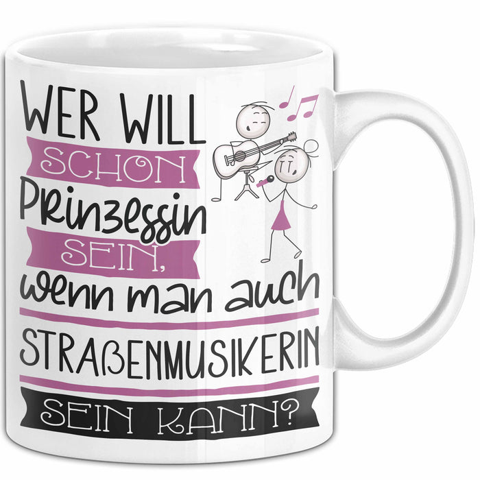 Straßenmusikerin Tasse Geschenk Spruch Wer Will Schon Prinzessin Sein Wenn Man Auch Straßenmusikerin Sein Kann Weiß Trendation