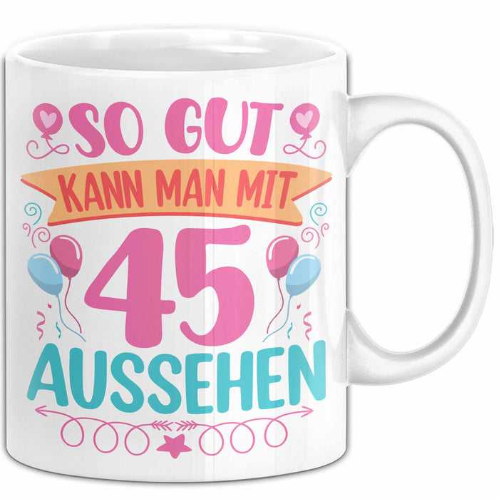 45er Geburtstag Tasse Geschenk Frauen So Gut Kann Man Mit 45 Aussehen Geschenkidee Geburtstag Weiß Trendation