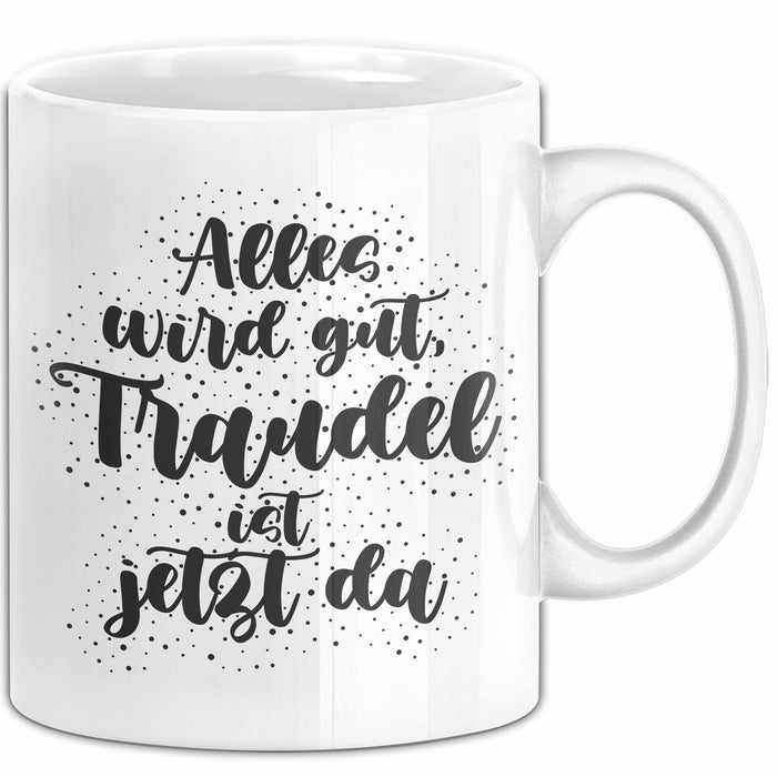 Traudel Tasse Alles Wird Gut, Traudel Ist Jetzt Da Geschenk