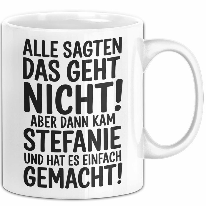 Stefanie Tasse Geschenk Alle Sagten Das Geht Nicht Aber Dann Kam Stefanie Und Hat Es Einfach Gemacht Geschenkidee Becher mit Name Weiß Trendation