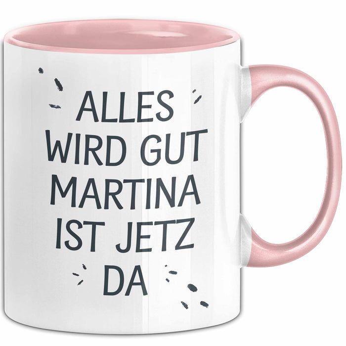Martina Tasse Geschenk Alles Ist Gut Martina Ist Jetz Da Geschenkidee Becher mit Name Rosa Trendation