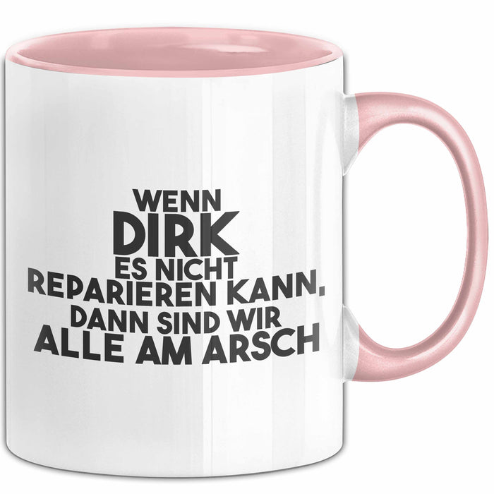 Dirk Tasse Wenn Dirk Es Nicht Reparieren Kann, Dann Sind Wir Alle Am Arsch Rosa Trendation