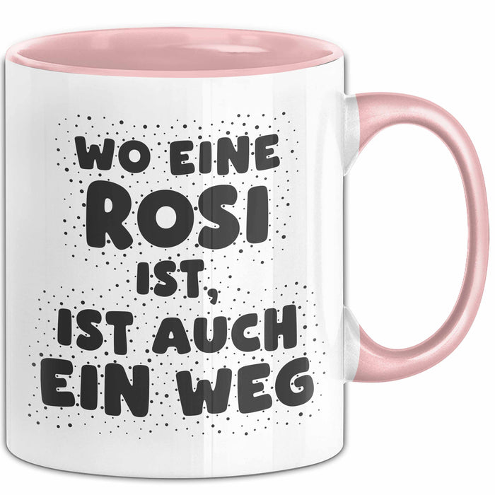 Rosi Tasse Wo Eine Rosi Ist, Ist Auch Ein Weg Geschenk