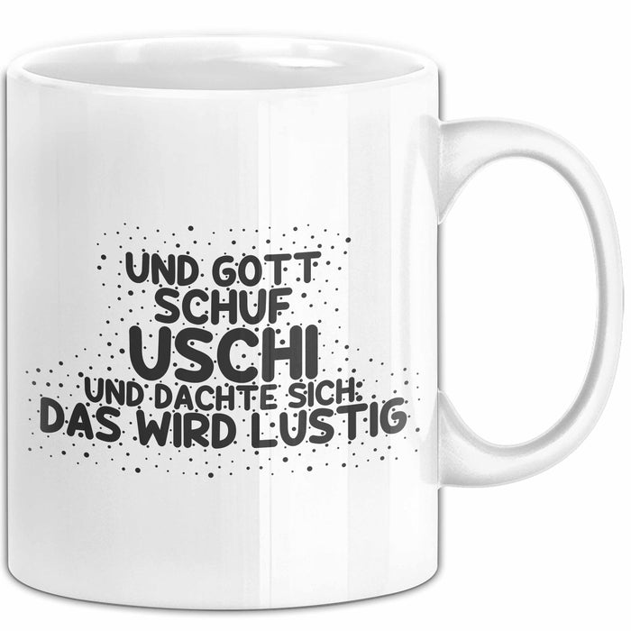 Uschi Tasse Und Gott Schuf Uschi Und Dachte Sich: Das Wird Lustig Geschenk