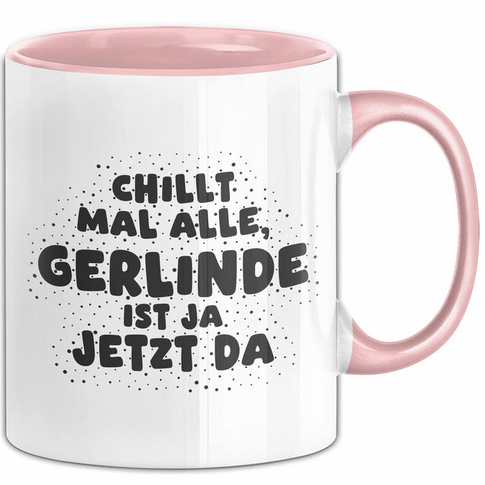 Gerlinde Tasse Chillt Mal Alle, Gerlinde Ist Ja Jetzt Da Geschenk