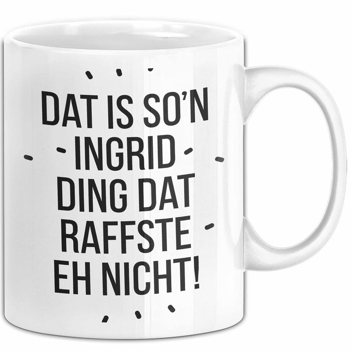 Ingrid Tasse Geschenk Dat Is So'n Ingrid Ding Dat Raffste Eh Nicht Geschenkidee Becher mit Name Weiß Trendation
