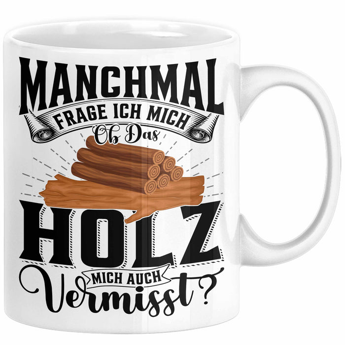 Holzarbeiter Schreiner Tischler Geschenk Tasse Manchmal Frage Ich Mich Ob Das Holz Mich Auch Vermisst Waldarbeiter Kaffee-Becher Weiß Trendation