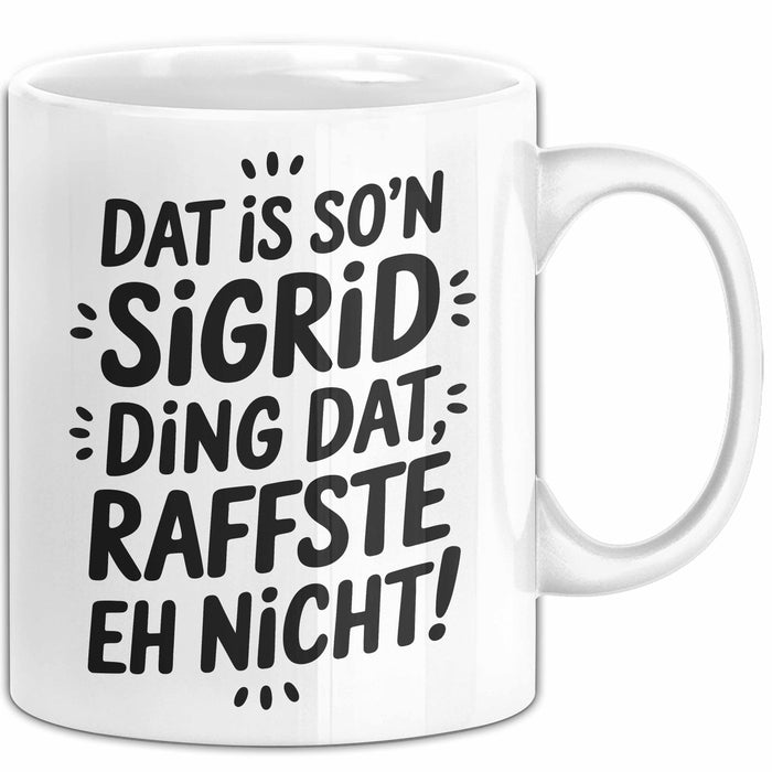 Sigrid Tasse Geschenk Dat Is So'n Sigrid Ding Dat Raffste Eh Nicht Geschenkidee Becher mit Name Weiß Trendation