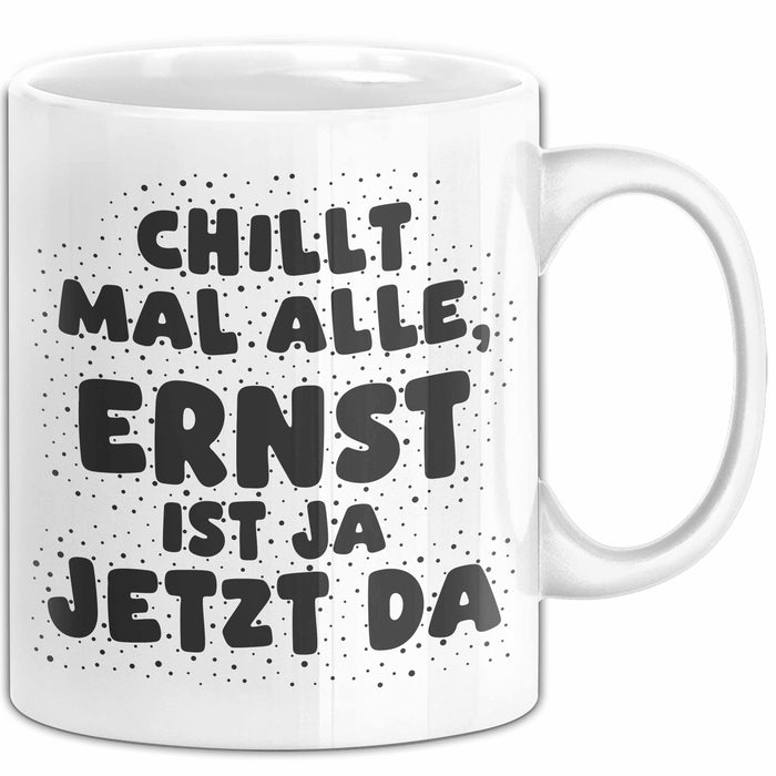 Ernst Tasse Chillt Mal Alle, Ernst Ist Ja Jetzt Da Geschenk