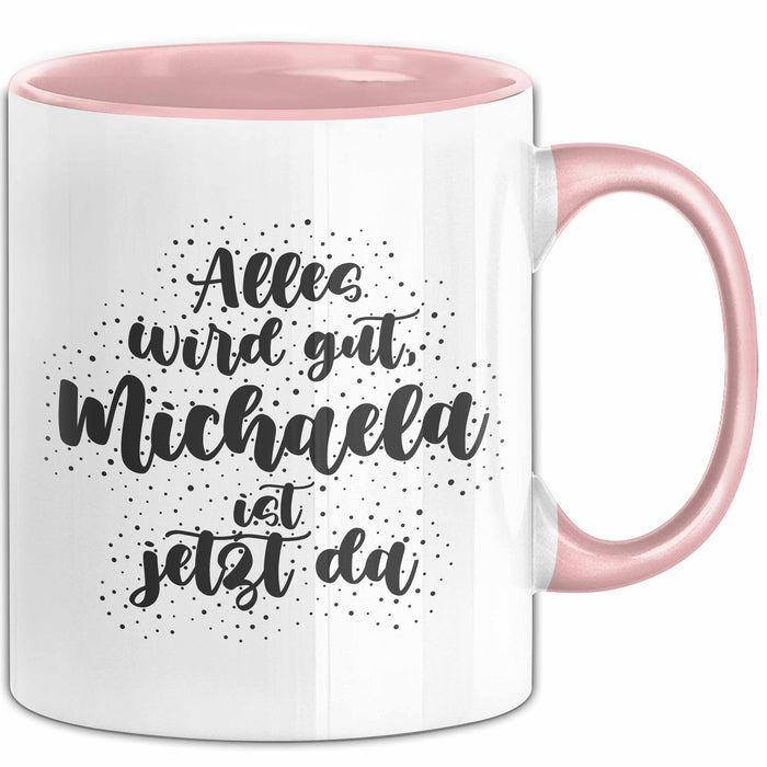 Michaela Tasse Alles Wird Gut, Michaela Ist Jetzt Da Geschenk